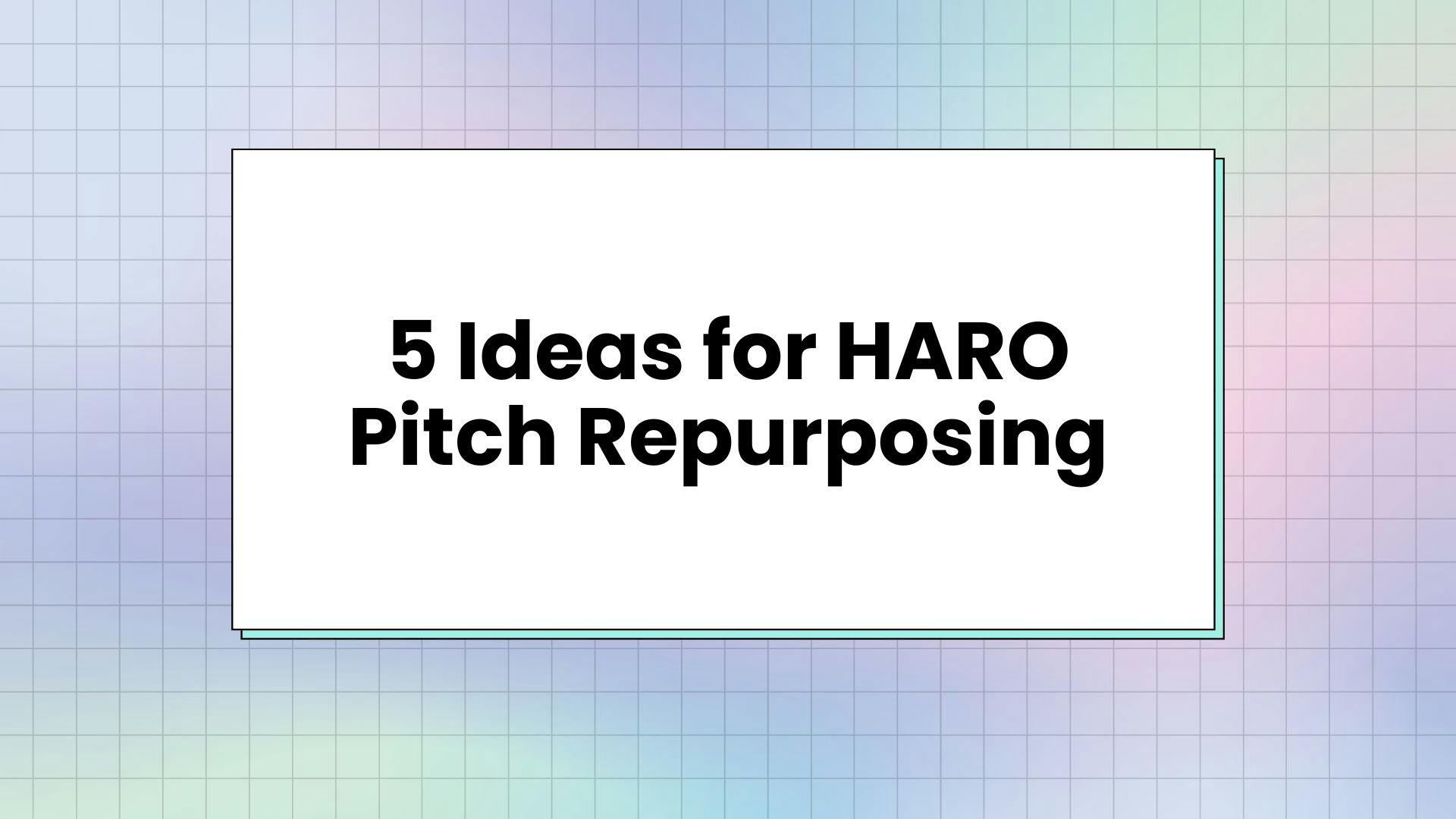 Cover Image for 5 Ideas for HARO Pitch Repurposing